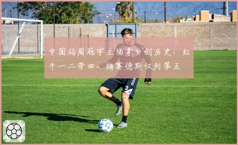 中国站周冠宇主场拿分创历史，红牛一二带回，梅赛德斯仅列第五