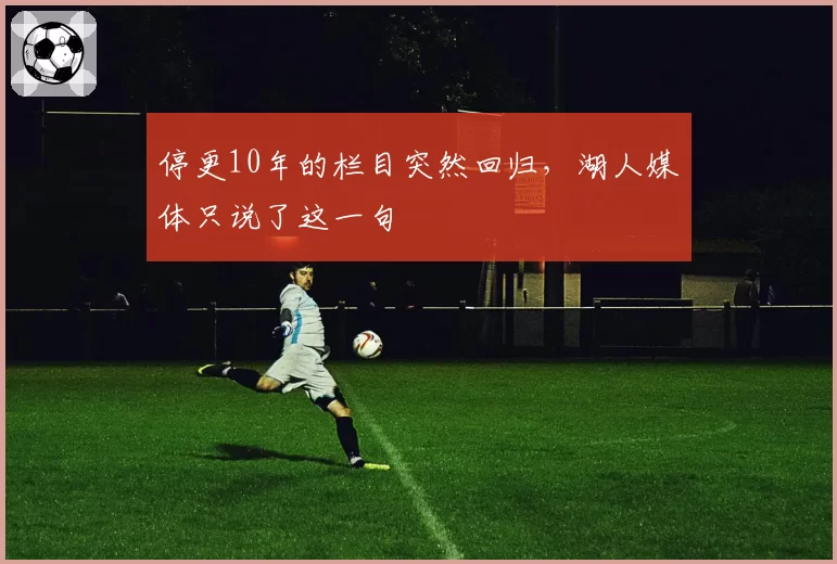 停更10年的栏目突然回归，湖人媒体只说了这一句
